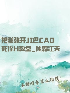 把腿张开JI巴CAO死你H教室
