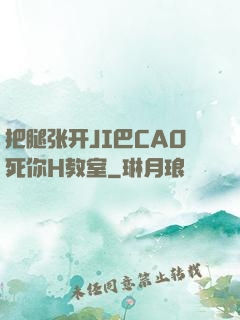 把腿张开JI巴CAO死你H教室