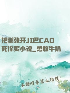把腿张开JI巴CAO死你爽小说