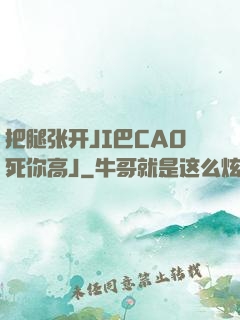 把腿张开JI巴CAO死你高J