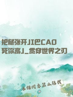 把腿张开JI巴CAO死你高J