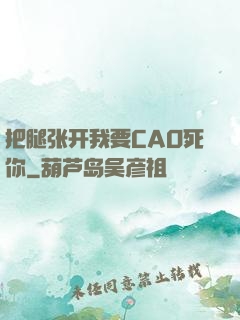 把腿张开我要CAO死你