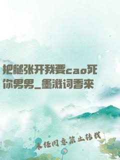 把腿张开我要cao死你男男