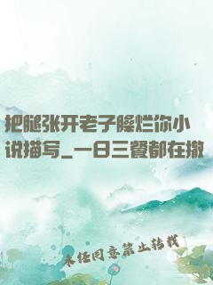 把腿张开老子臊烂你小说描写