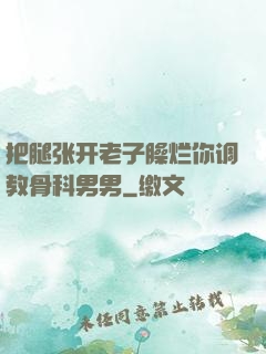 把腿张开老子臊烂你调教骨科男男