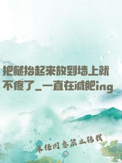把腿抬起来放到墙上就不疼了