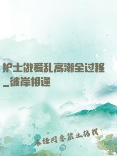 护士做爰乱高潮全过程