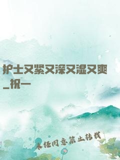 护士又紧又深又湿又爽