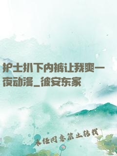 护士扒下内裤让我爽一夜动漫