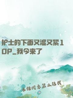 护士的下面又湿又紧10P