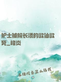护士被院长添的欲仙欲死