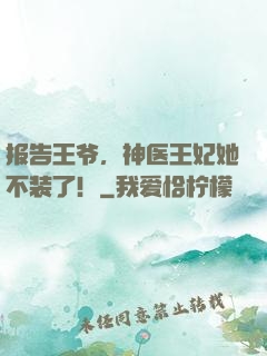 报告王爷，神医王妃她不装了！