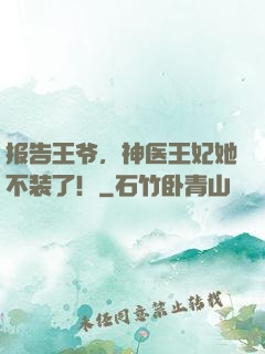 报告王爷，神医王妃她不装了！