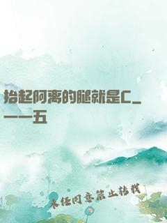 抬起阿离的腿就是C