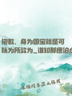 抱歉，身为国宝就是可以为所欲为