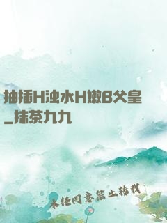 抽插H浊水H嫩B父皇