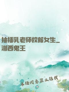 抽插乳老师校服女生