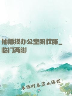 抽插摸办公室脱校服