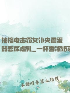 抽搐电击罚女仆夹震蛋器憋尿虐乳