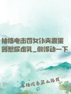 抽搐电击罚女仆夹震蛋器憋尿虐乳