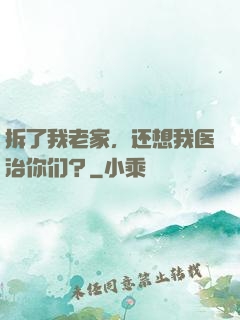 拆了我老家，还想我医治你们？