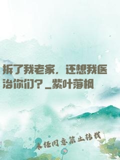 拆了我老家，还想我医治你们？