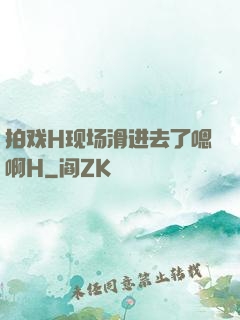 拍戏H现场滑进去了嗯啊H