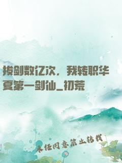 拔剑数亿次，我转职华夏第一剑仙