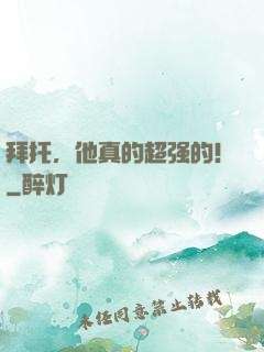 拜托，他真的超强的！