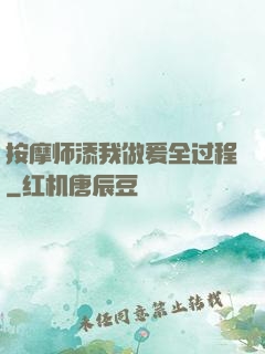按摩师添我做爰全过程