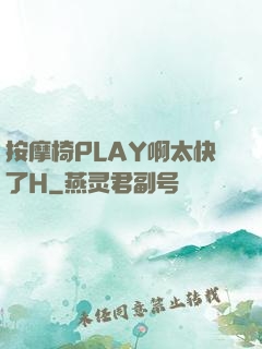 按摩椅PLAY啊太快了H