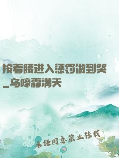 按着腰进入惩罚做到哭