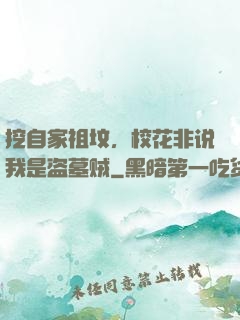 挖自家祖坟，校花非说我是盗墓贼