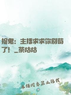 捉鬼：主播求求你别苟了！