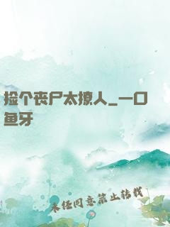 捡个丧尸太撩人