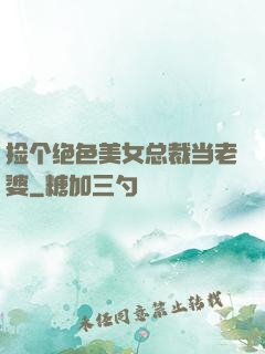 捡个绝色美女总裁当老婆