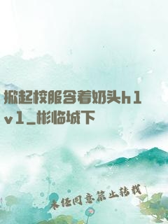 掀起校服含着奶头h1v1