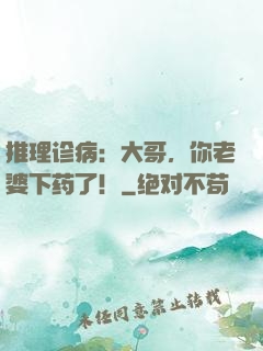 推理诊病：大哥，你老婆下药了！