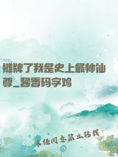 摊牌了我是史上最帅仙尊