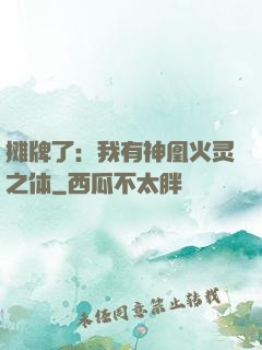 摊牌了：我有神凰火灵之体