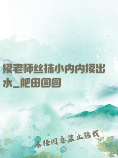 摸老师丝袜小内内摸出水
