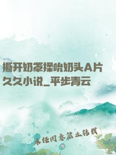撕开奶罩揉吮奶头A片久久小说