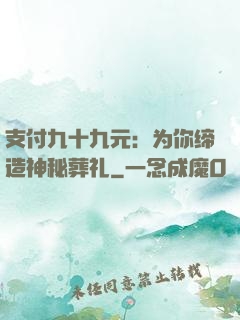 支付九十九元：为你缔造神秘葬礼