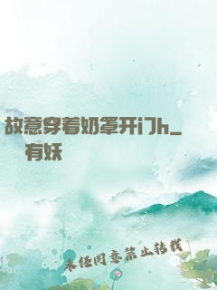 故意穿着奶罩开门h