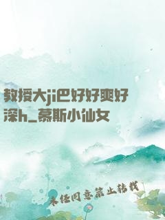 教授大ji巴好好爽好深h