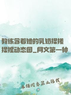 教练含着她的乳奶揉搓揉捏动态图