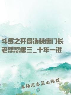 斗罗之开局伪装唐门长老怒怼唐三