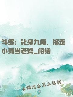 斗罗：化身九尾，拐走小舞当老婆