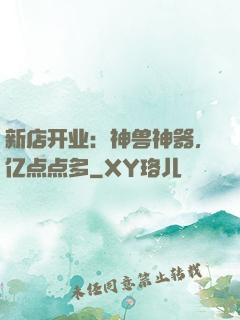 新店开业：神兽神器，亿点点多