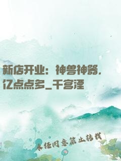 新店开业：神兽神器，亿点点多